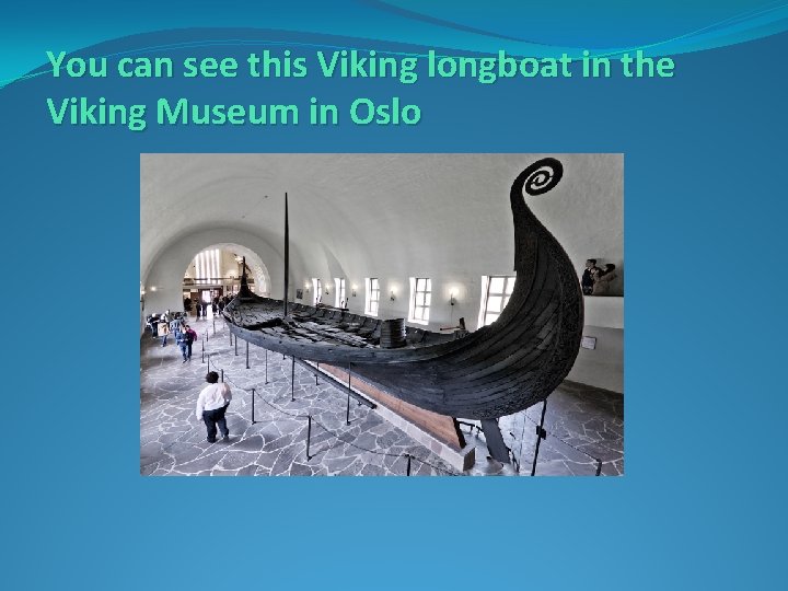 You can see this Viking longboat in the Viking Museum in Oslo 