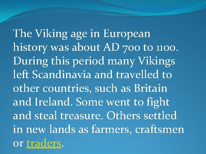 The Viking age in European history was about AD 700 to 1100. During this