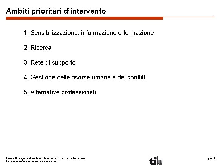 Ambiti prioritari d’intervento 1. Sensibilizzazione, informazione e formazione 2. Ricerca 3. Rete di supporto