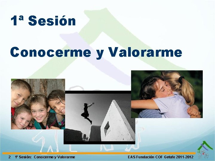 1ª Sesión Conocerme y Valorarme 2 1ª Sesión: Conocerme y Valorarme EAS Fundación COF