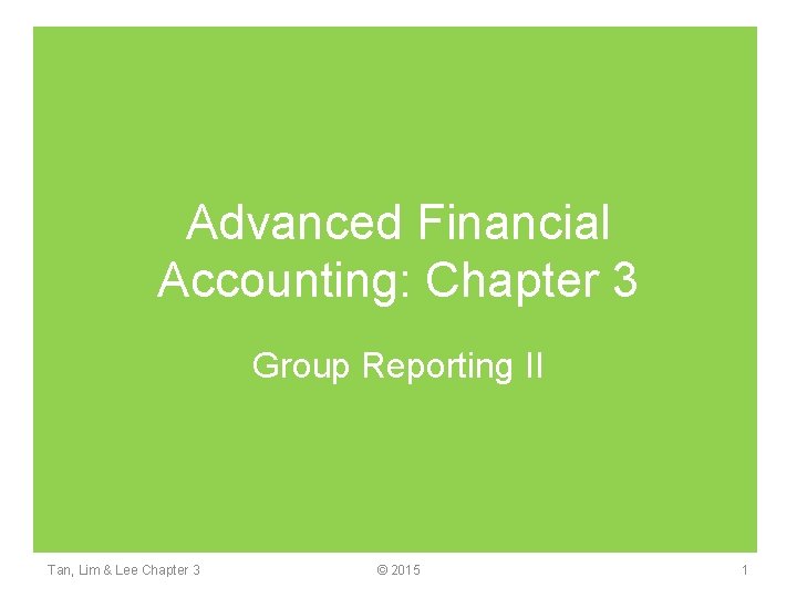 Advanced Financial Accounting: Chapter 3 Group Reporting II Tan, Lim & Lee Chapter 3