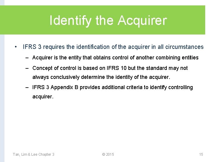 Identify the Acquirer • IFRS 3 requires the identification of the acquirer in all