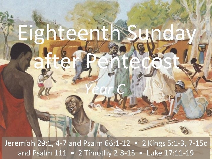 Eighteenth Sunday after Pentecost Year C Jeremiah 29: 1, 4 -7 and Psalm 66: