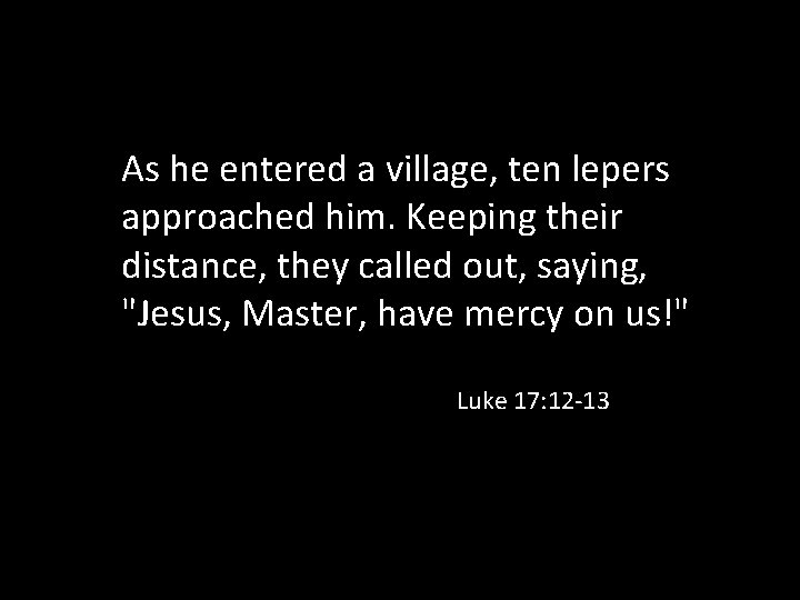 As he entered a village, ten lepers approached him. Keeping their distance, they called