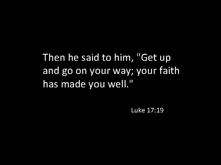 Then he said to him, "Get up and go on your way; your faith