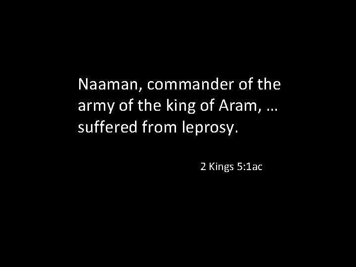 Naaman, commander of the army of the king of Aram, … suffered from leprosy.