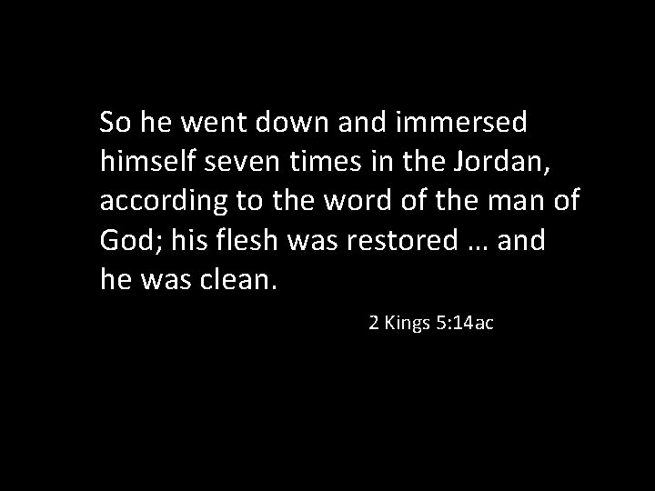 So he went down and immersed himself seven times in the Jordan, according to