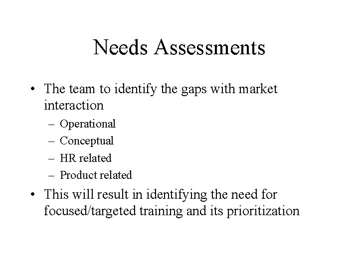 Needs Assessments • The team to identify the gaps with market interaction – –