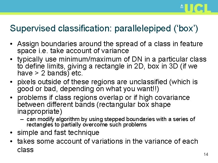 Supervised classification: parallelepiped (‘box’) • Assign boundaries around the spread of a class in