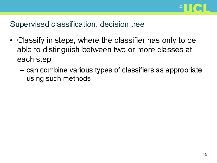Supervised classification: decision tree • Classify in steps, where the classifier has only to