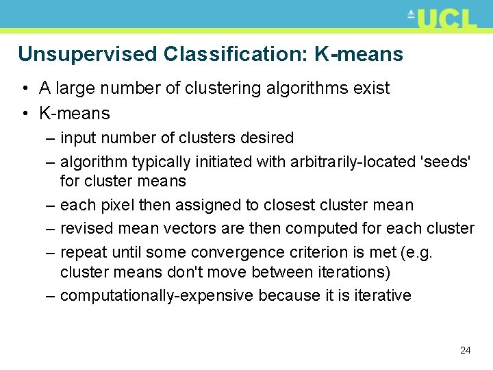 Unsupervised Classification: K-means • A large number of clustering algorithms exist • K-means –