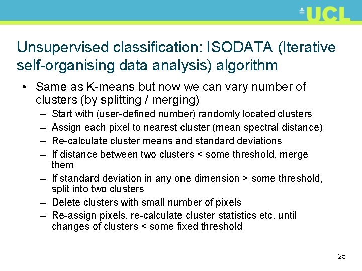 Unsupervised classification: ISODATA (Iterative self-organising data analysis) algorithm • Same as K-means but now