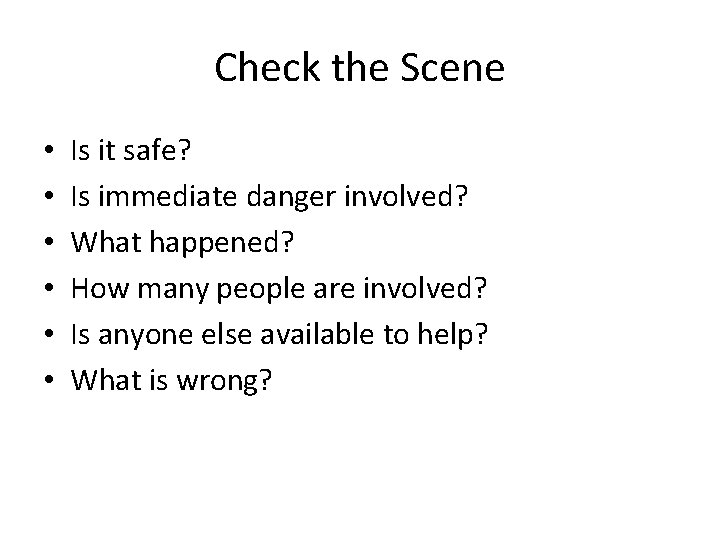 Check the Scene • • • Is it safe? Is immediate danger involved? What