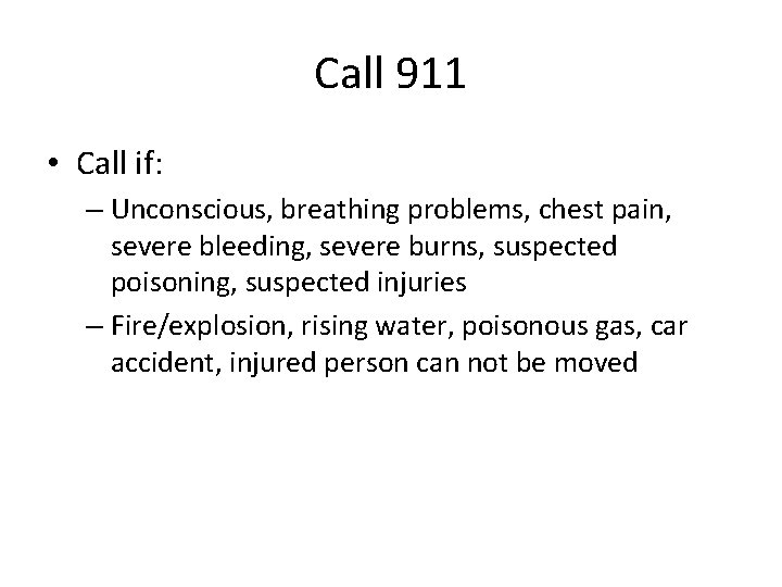 Call 911 • Call if: – Unconscious, breathing problems, chest pain, severe bleeding, severe