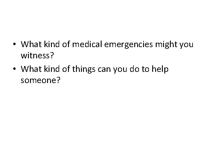  • What kind of medical emergencies might you witness? • What kind of