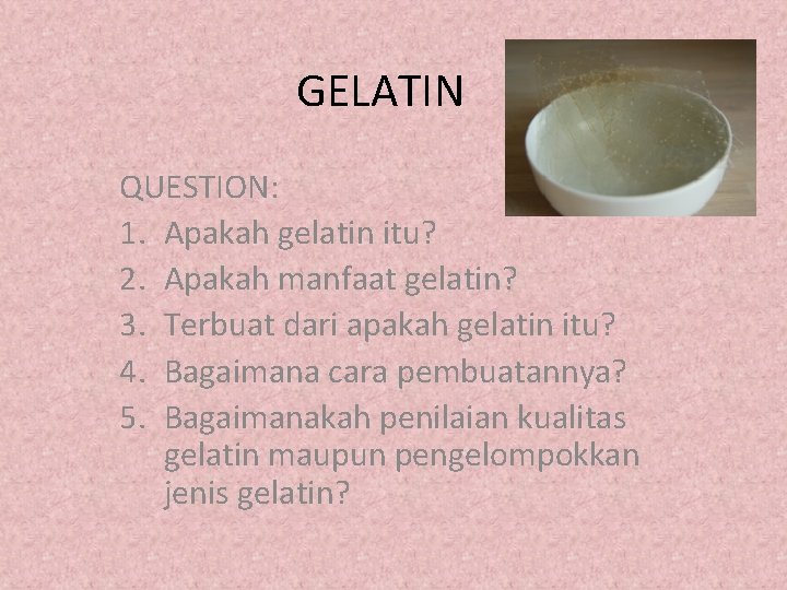 GELATIN QUESTION: 1. Apakah gelatin itu? 2. Apakah manfaat gelatin? 3. Terbuat dari apakah