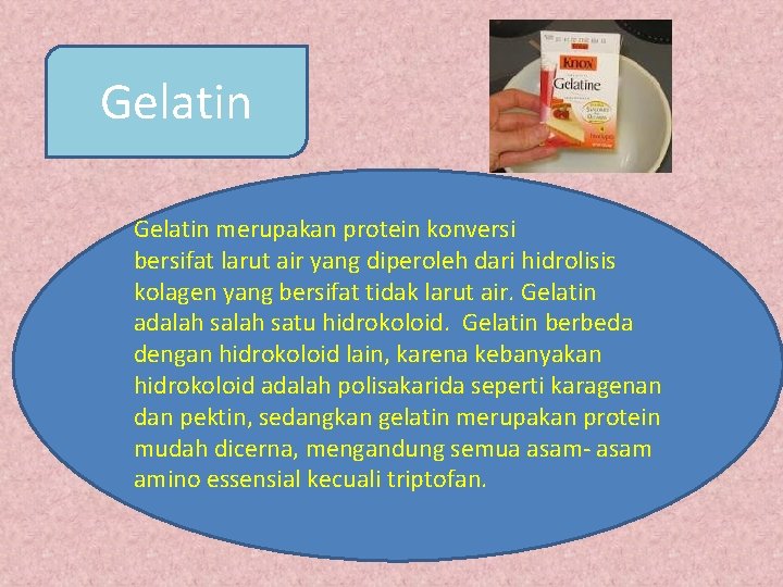 Gelatin merupakan protein konversi bersifat larut air yang diperoleh dari hidrolisis kolagen yang bersifat