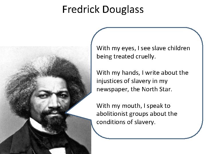 Fredrick Douglass With my eyes, I see slave children being treated cruelly. With my