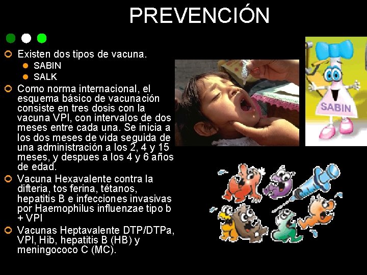 PREVENCIÓN ¢ Existen dos tipos de vacuna. l SABIN l SALK ¢ Como norma