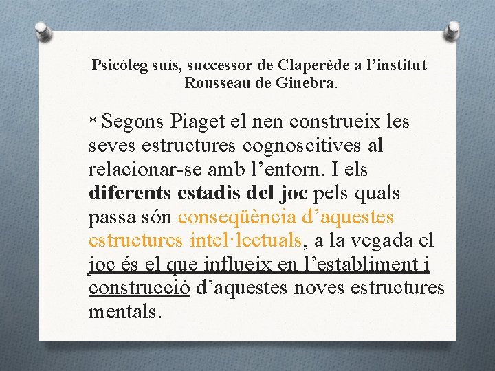 Psicòleg suís, successor de Claperède a l’institut Rousseau de Ginebra. * Segons Piaget el