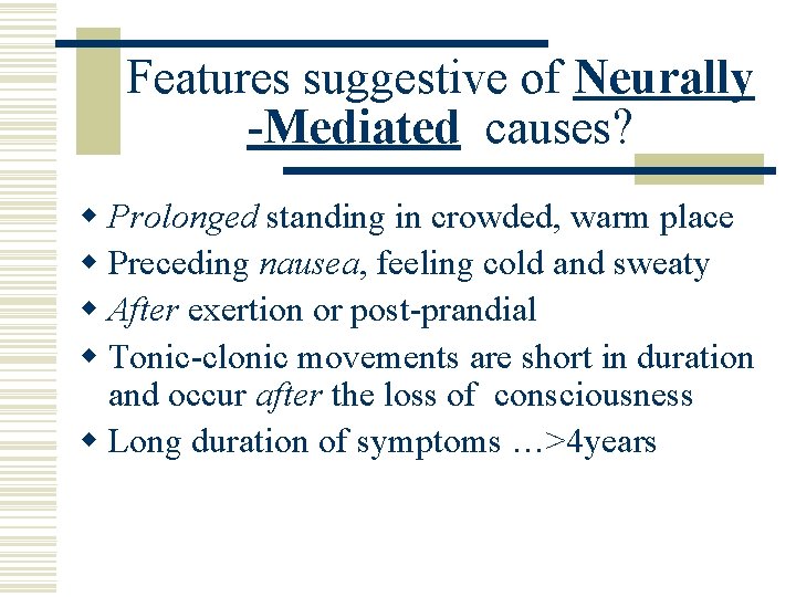 Features suggestive of Neurally -Mediated causes? w Prolonged standing in crowded, warm place w