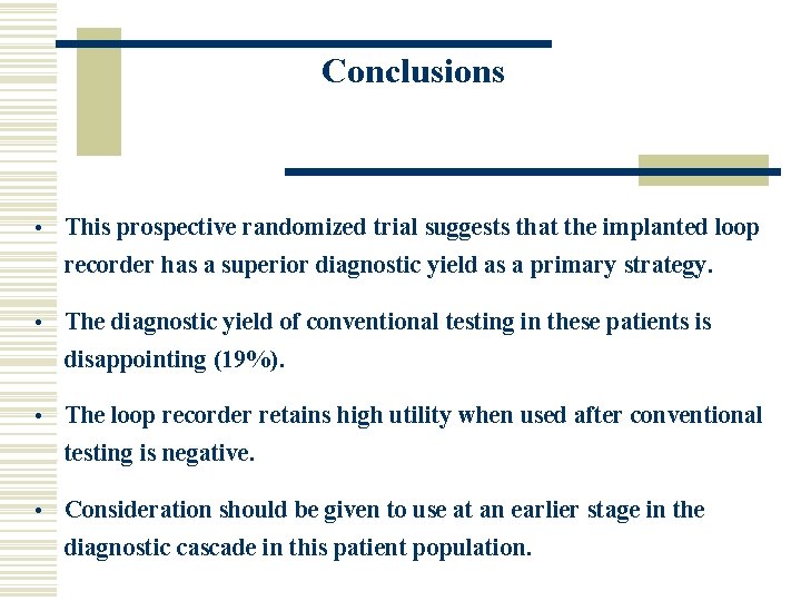 Conclusions • This prospective randomized trial suggests that the implanted loop recorder has a