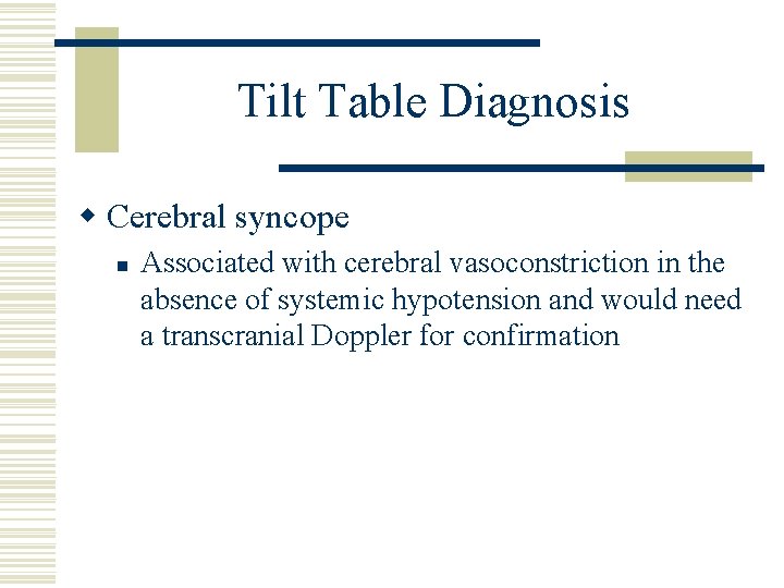 Tilt Table Diagnosis w Cerebral syncope n Associated with cerebral vasoconstriction in the absence