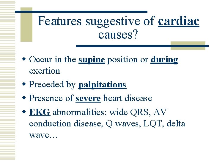 Features suggestive of cardiac causes? w Occur in the supine position or during exertion