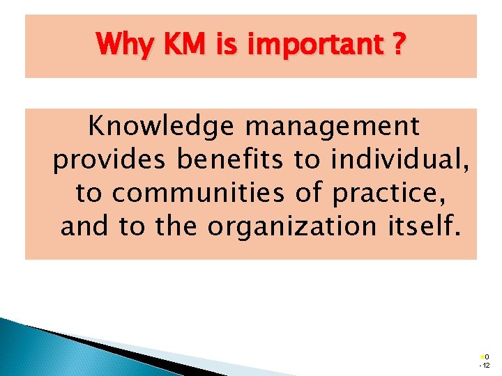 Why KM is important ? Knowledge management provides benefits to individual, to communities of