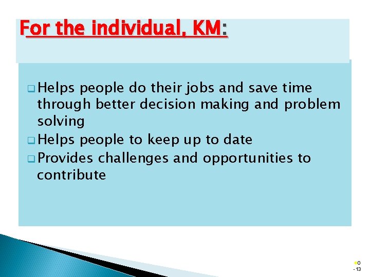 For the individual, KM: q Helps people do their jobs and save time through