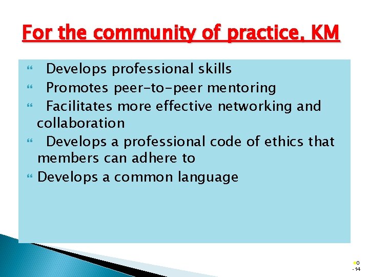 For the community of practice, KM Develops professional skills Promotes peer-to-peer mentoring Facilitates more