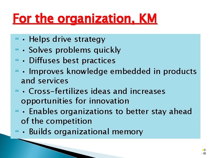 For the organization, KM • Helps drive strategy • Solves problems quickly • Diffuses