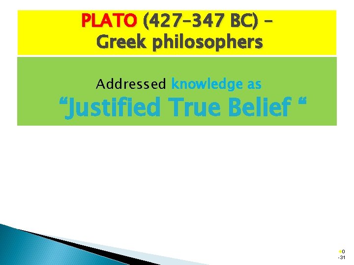 PLATO (427– 347 BC) – Greek philosophers Addressed knowledge as “Justified True Belief “