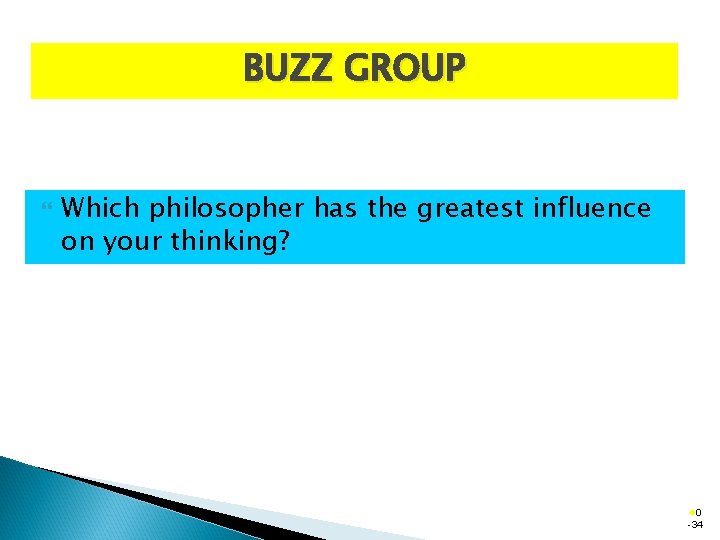 BUZZ GROUP Which philosopher has the greatest influence on your thinking? ® 0 -34