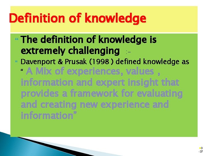 Definition of knowledge The definition of knowledge is extremely challenging : - Davenport &