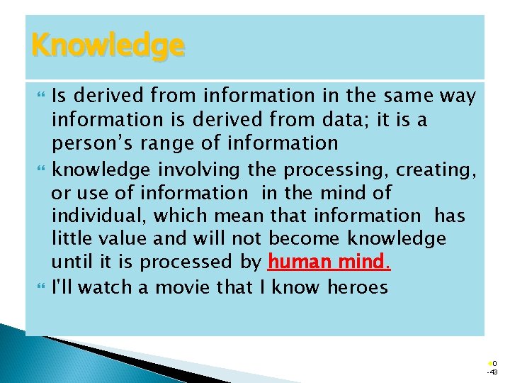 Knowledge Is derived from information in the same way information is derived from data;