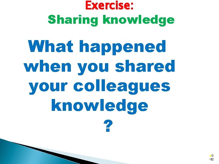 Exercise: Sharing knowledge What happened when you shared your colleagues knowledge ? ® 0