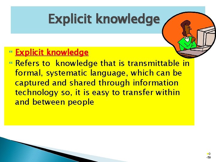 Explicit knowledge Refers to knowledge that is transmittable in formal, systematic language, which can