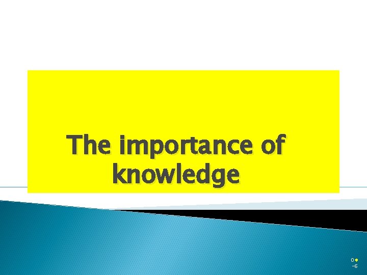 The importance of knowledge 0® -6 