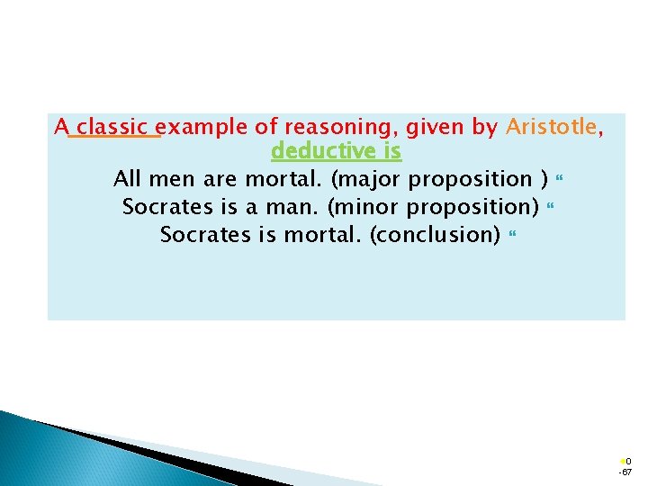 A classic example of reasoning, given by Aristotle, deductive is All men are mortal.