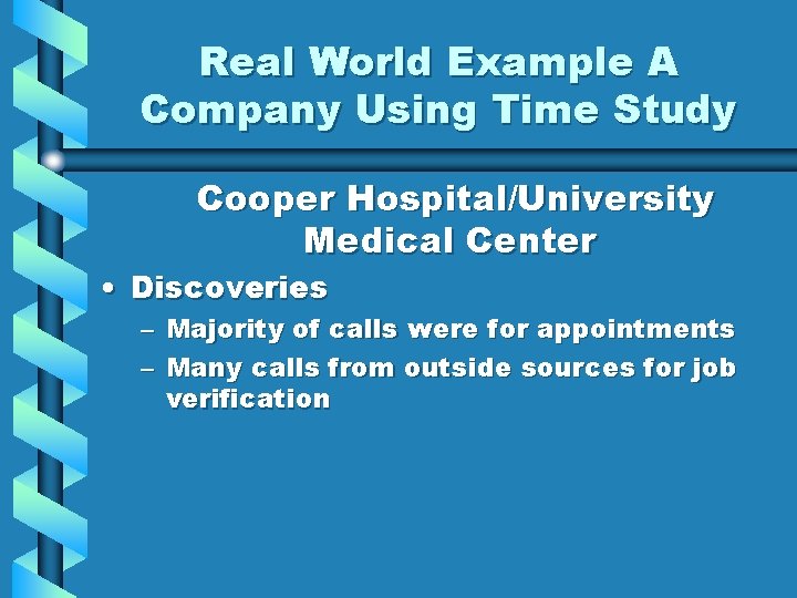 Real World Example A Company Using Time Study Cooper Hospital/University Medical Center • Discoveries