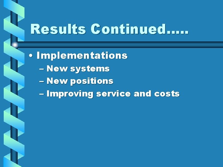 Results Continued…. . • Implementations – New systems – New positions – Improving service