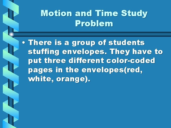 Motion and Time Study Problem • There is a group of students stuffing envelopes.