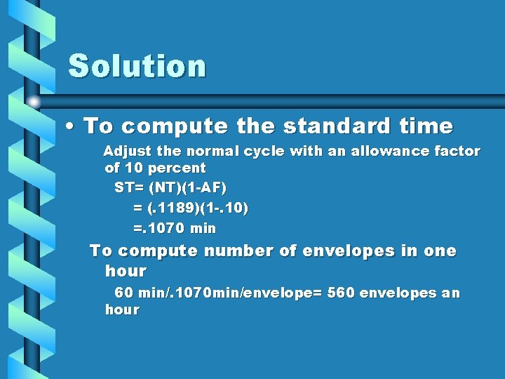 Solution • To compute the standard time Adjust the normal cycle with an allowance