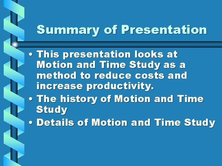 Summary of Presentation • This presentation looks at Motion and Time Study as a