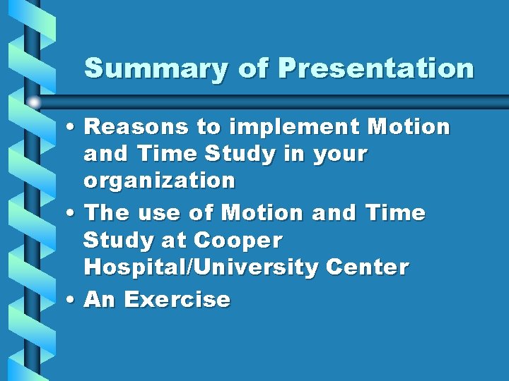 Summary of Presentation • Reasons to implement Motion and Time Study in your organization