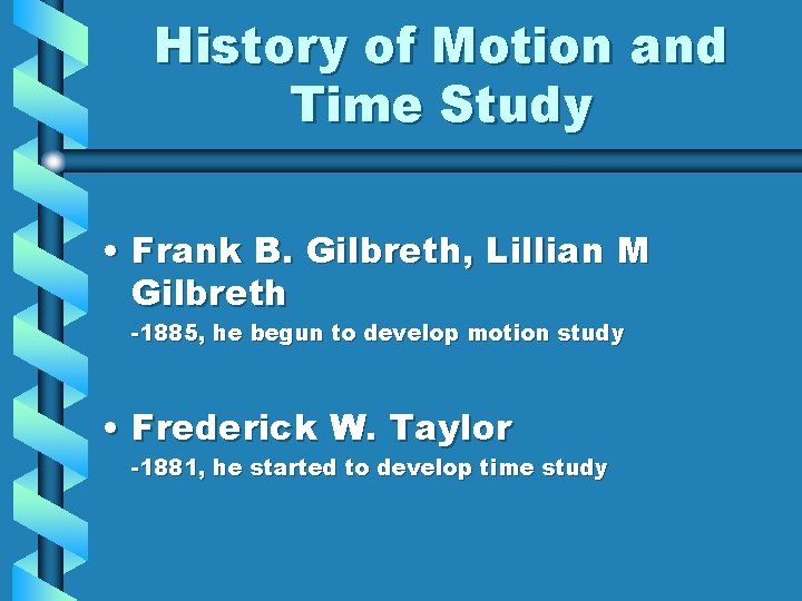 History of Motion and Time Study • Frank B. Gilbreth, Lillian M Gilbreth -1885,