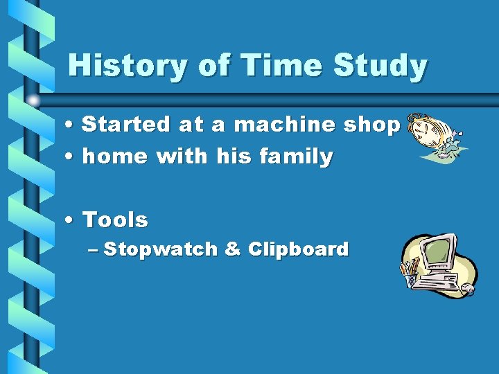 History of Time Study • Started at a machine shop • home with his