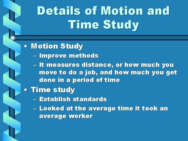 Details of Motion and Time Study • Motion Study – Improve methods – It