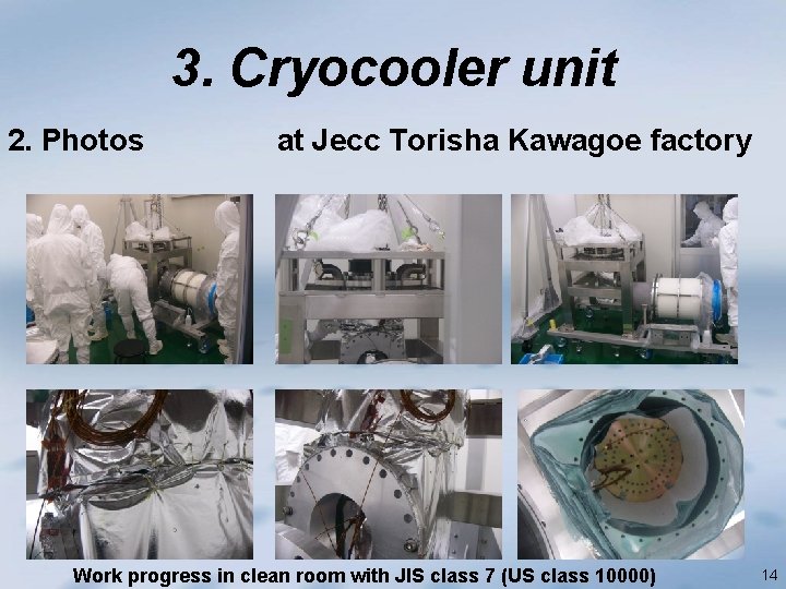 3. Cryocooler unit 2. Photos at Jecc Torisha Kawagoe factory Work progress in clean